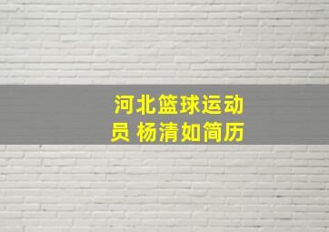 河北篮球运动员 杨清如简历